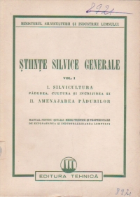 Stiinte silvice generale, Volumul I - I. Silvicultura. Padurea. Cultura si ingrijirea ei II. Amenajarea padurilor