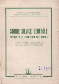 Stiinte silvice generale - Productia si industria forestiera, Manual pentru uzul scolilor medii de industria lemnului