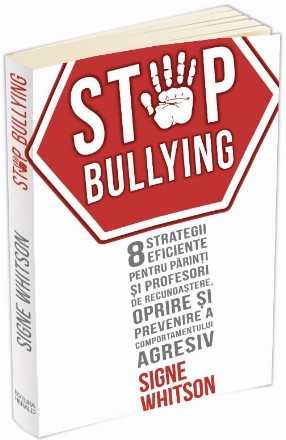 Stop Bullying. 8 strategii eficiente pentru parinti si profesori de recunoastere, oprire si prevenire a comportamentului agresiv