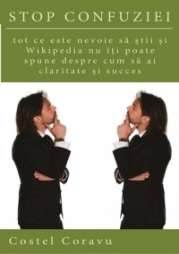 Stop Confuziei - tot ce este nevoie sa stii si Wikipedia nu iti poate spune despre cum sa ai claritate si succes