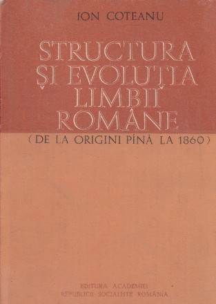 Structura si evolutia limbii romane (de la origini pina la 1860)