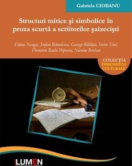 Structuri mitice si simbolice in proza scurta a scriitorilor saizecisti. Fanus Neagu, Stefan Banulescu, George Balaita, Sorin Titel, Dumitru Radu Popescu, Nicolae Breban