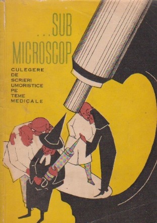 ... Sub microscop - culegere de scrieri umoristice pe teme medicale