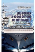 Sub povara a 90 000 de tone de diplomatie? Statele Unite ale Americii, strategia hegemonica si declinul relati