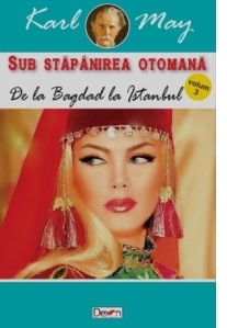 Sub stapanirea otomana volumul 3. De la Bagdad la Istanbul