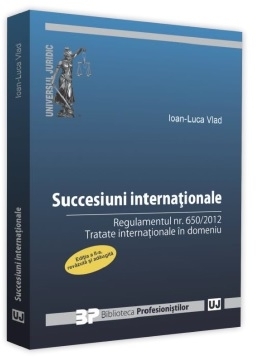 Succesiuni internationale. Regulamentul nr. 650/2012. Tratate internationale in domeniu. Editia a II-a, revazuta si adaugita