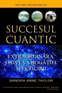 Succesul cuantic. Extraordinara stiinta a bogatiei si fericirii