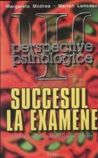 Succesul la examene - Perspective psihologice (pentru liceeni, profesori si parinti)