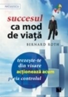 Succesul ca mod de viata. Trezeste-te din visare, actioneaza acum, preia controlul!