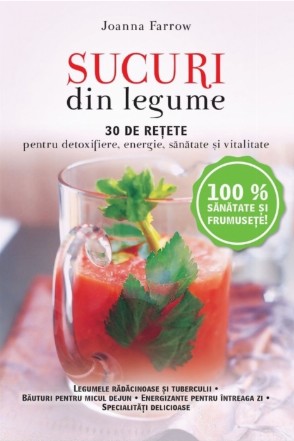 Sucuri din legume. 30 de rețete pentru detoxifiere, energie, sănătate și vitalitate - Reeditare