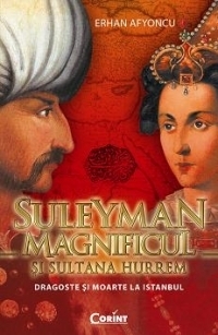 SULEYMAN MAGNIFICUL si SULTANA HURREM. Dragoste si moarte la Istanbul