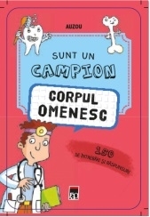 Sunt un campion. Corpul omenesc - 150 de intrebari si raspunsuri