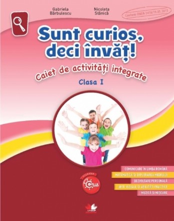 Sunt curios, deci învăț! Caiet de activități integrate. Clasa I