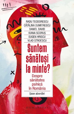 Suntem sănătoşi la minte? : Despre sănătatea psihică în România,şase abordări