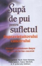 Supa de pui pentru sufletul Supravietuitorului cancerului. Povesti tamaduitoare despre cei care au invins canc