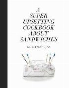 Super Upsetting Cookbook About Sandwiches