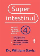 Superintestinul : un plan de patru săptămâni pentru reprogramarea microbiomului, refacerea sănătăţii ş