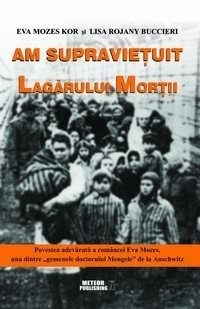 Am supravietuit lagarului mortii. Povestea adevarata a romancei Eva Mozes, una dintre gemenele doctorului Mengele de la Auschwitz