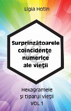 Surprinzatoarele coincidente numerice ale vietii. Hexagramele si tiparul vietii. Volumul 1