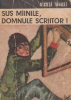 Sus mainile domnule scriitor