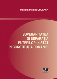 Suveranitatea si separatia puterilor in stat in Constitutia Romaniei. Structura constitutionala a Romaniei analizata prin prisma deciziilor pronuntate de Curtea Constitutionala