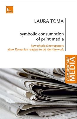 Symbolic consumption of print media : how physical newspapers allow Romanian readers to do identity work