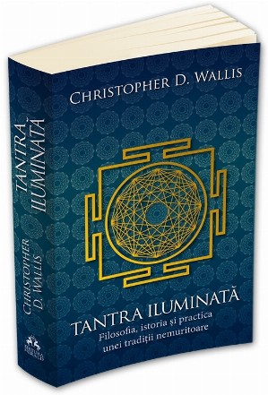 Tantra iluminata. Filosofia, istoria si practica unei traditii nemuritoare