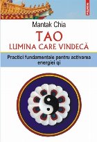 Tao. Lumina care vindecă. Practici fundamentale pentru activarea energiei qi