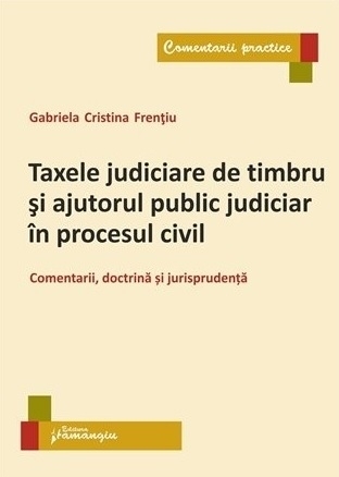 Taxele judiciare de timbru si ajutorul public judiciar in procesul civil. Comentarii, doctrina si jurisprudenta