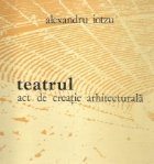 Teatrul act de creatie arhitecturala