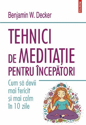 Tehnici de meditație pentru începători Cum să devii mai fericit și mai calm în 10 zile