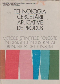 Tehnologia cercetarii aplicative de produs. Metode stiintifice folosite in designul industrial al bunurilor de consum