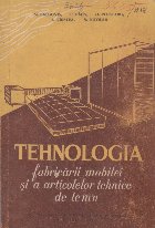 Tehnologia faricarii mobilei si a articolelor tehnice de lemn. Manual pentru scolile profesionale de ucenici