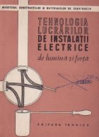 Tehnologia lucrarilor de instalatii electrice de lumina si forta - manual pentru scolile profesionale de uceni