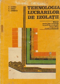 Tehnologia lucrarilor de izolatii - Manual pentru licee industriale cu profil de constructii, clasa a XII-a si scoli profesionale