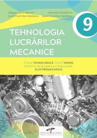 Tehnologia lucrarilor mecanice. Filiera tehnologica. Profil tehnic. Domeniu de pregatire profesionala: Electromecanica. Manual pentru clasa a IX-a