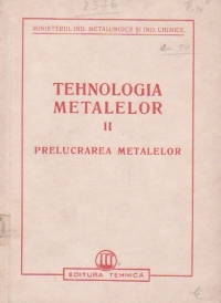 Tehnologia metalelor. Prelucrarea metalelor, Volumul al II-lea