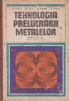 Tehnologia prelucrarii metalelor Manual pentru