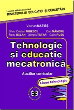 Tehnologie si educatie mecatronica. Auxiliar curricular pentru liceul tehnologic