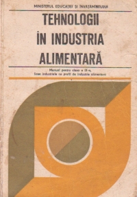 Tehnologii in industria alimentara. Manual pentru clasa a IX-a, licee industriale cu profil de industrie alimentara