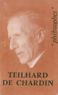 Teilhard de Chardin savie, son oeuvre avec un expose de sa philosophie