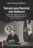 Televiziunea Română sub Reflector : divertisment, propagandă şi ideologie în Republica Socialistă Român