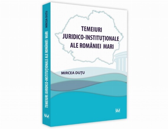 Temeiuri juridico-institutionale ale Romaniei Mari