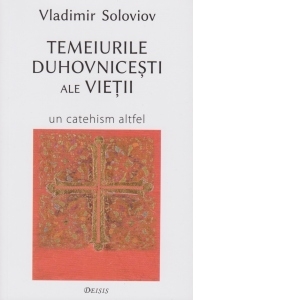 Temeiurile duhovnicesti ale vietii. Un catehism altfel