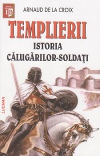 Templierii - Istoria Calugarilor Soldati