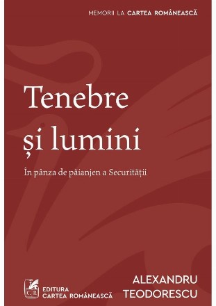 Tenebre şi lumini : în pânza de păianjen a Securităţii