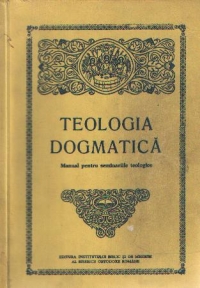 Teologia dogmatica - Manual pentru seminariile teologice