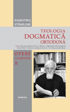 Teologia Dogmatica Ortodoxa. Tom 2: Persoana lui Iisus Hristos. Biserica, trupul tainic al Domnului in Duhul Sfant. Mantuirea omului in Biserica. Credinta si faptele bune. Volumul 11 din seria Opere Complete