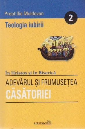 Teologia Iubirii 2. Adevarul si frumusetea casatoriei