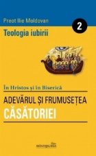 Teologia iubirii Vol. II. Adevarul si frumusetea Casatoriei